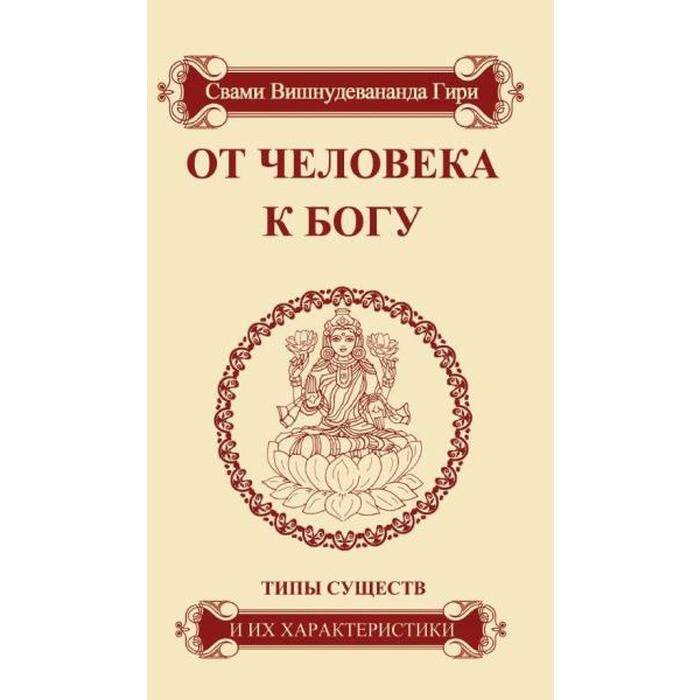 Книга ОТ ЧЕЛОВЕКА К БОГУ. Типы существ и их характеристики. Свами Вишнудевананда Гири (мягкий переплёт, 74 стр.), 1 шт.