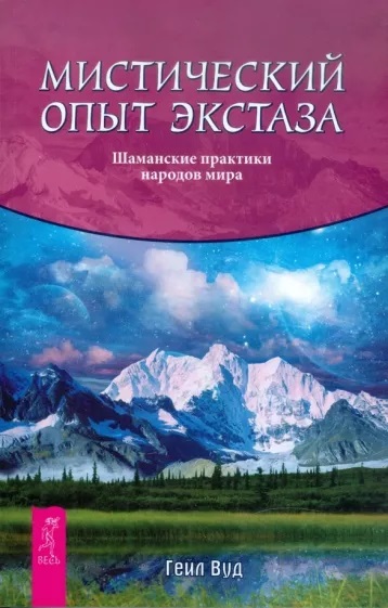 Книга МИСТИЧЕСКИЙ ОПЫТ ЭКСТАЗА шаманские практики народов мира, Гейл Вуд (мягкий переплёт, 192 стр., 23см*15см), 1 шт.