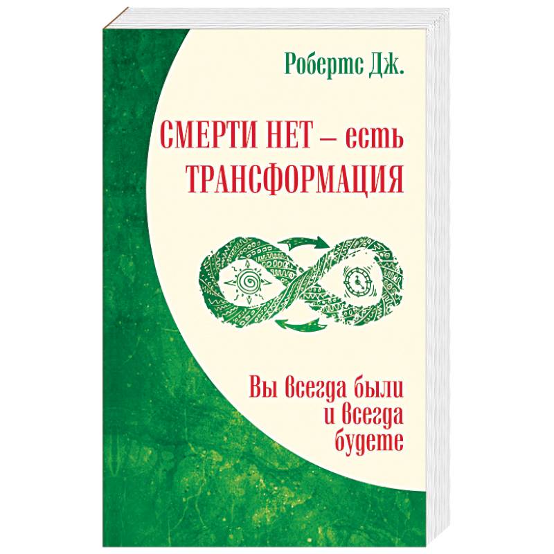 Книга СМЕРТИ НЕТ - ЕСТЬ ТРАНСФОРМАЦИЯ. Вы всегда были и всегда будете. Робертс Дж. (мягкий переплёт, 414 стр.), 1 шт.