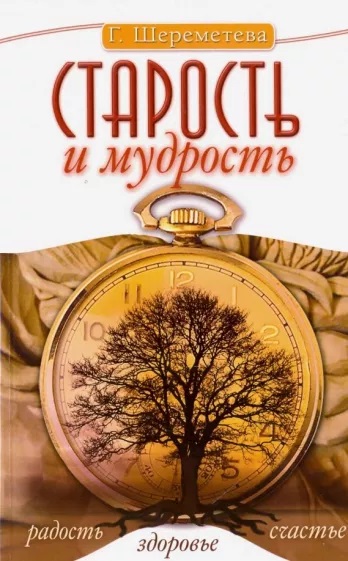 Книга СТАРОСТЬ И МУДРОСТЬ радость здоровье счастье, Г.Шереметьева (мягкий переплёт, 128 стр., 20см*12,5см), 1 шт.