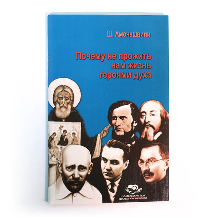 Книга ПОЧЕМУ НЕ ПРОЖИТЬ НАМ ЖИЗНЬ ГЕРОЯМИ ДУХА, Ш. Амонашвили (мягкий переплёт, 64 стр.), 1 шт.