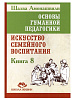 Книга ОСНОВЫ ГУМАНИТАРНОЙ ПЕДАГОГИКИ. Книга 8. Искусство семейного воспитания. Шалва Амонашвили (твёрдый переплёт, 335 стр.), 1 шт.